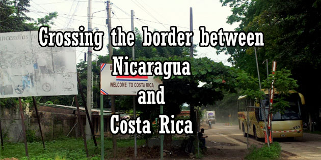 crossing the border between costa rica and nicaragua - all you need about the Penas Blancas border including the border fees, how to leave Costa Rica, enter Nicaragua, exit Nicaragua and enter Costa Rica
